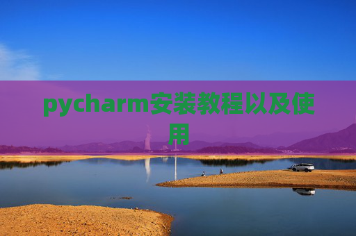 pycharm安装教程以及使用